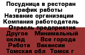 Посудница в ресторан-график работы › Название организации ­ Компания-работодатель › Отрасль предприятия ­ Другое › Минимальный оклад ­ 1 - Все города Работа » Вакансии   . Томская обл.,Томск г.